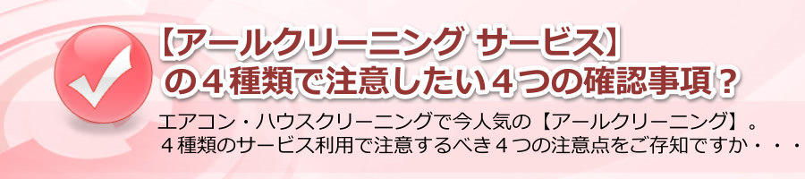 【アールクリーニング サービス】の４種類で注意したい４つの確認事項？